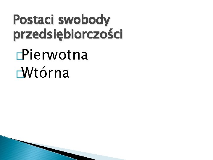 Postaci swobody przedsiębiorczości �Pierwotna �Wtórna 