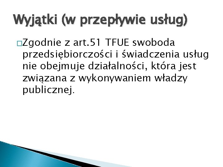 Wyjątki (w przepływie usług) �Zgodnie z art. 51 TFUE swoboda przedsiębiorczości i świadczenia usług Wyjątki (w przepływie usług) �Zgodnie z art. 51 TFUE swoboda przedsiębiorczości i świadczenia usług