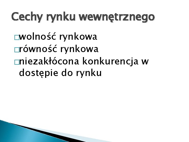 Cechy rynku wewnętrznego �wolność rynkowa �równość rynkowa �niezakłócona konkurencja w dostępie do rynku 