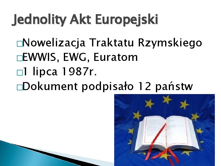 Jednolity Akt Europejski �Nowelizacja Traktatu Rzymskiego �EWWIS, EWG, Euratom � 1 lipca 1987 r.