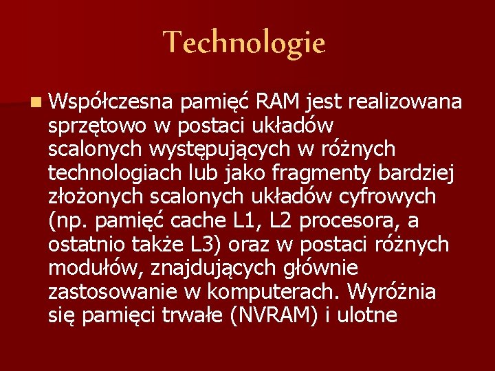 Technologie n Współczesna pamięć RAM jest realizowana sprzętowo w postaci układów scalonych występujących w