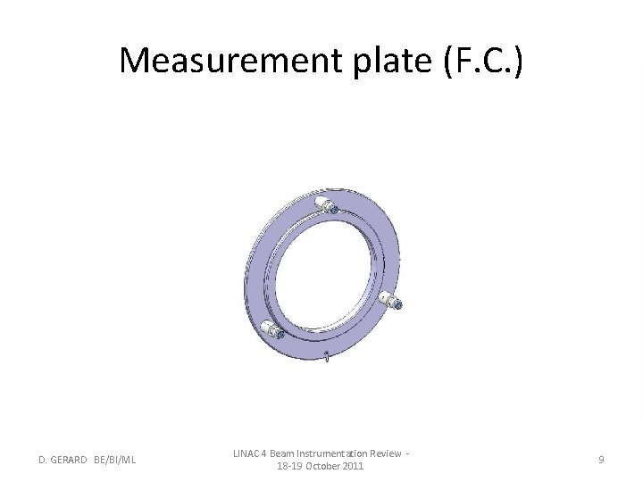 Measurement plate (F. C. ) D. GERARD BE/BI/ML LINAC 4 Beam Instrumentation Review 18