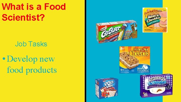 What is a Food Career Scientist? Spotlight: Job Tasks • Develop new food products
