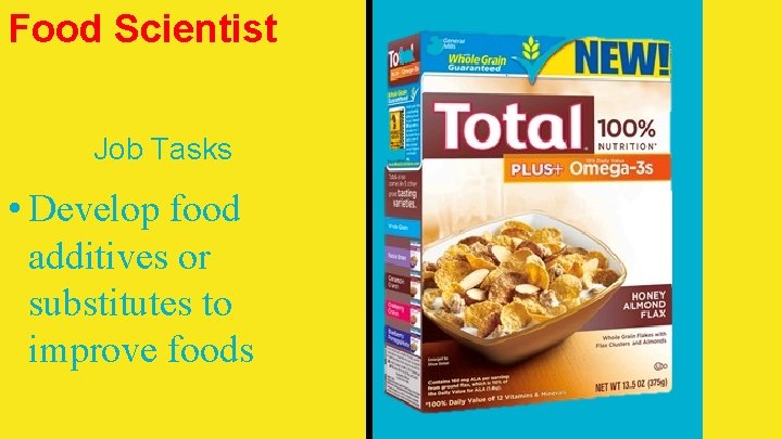 Food Scientist Career Spotlight: Job Tasks • Develop food additives or substitutes to improve