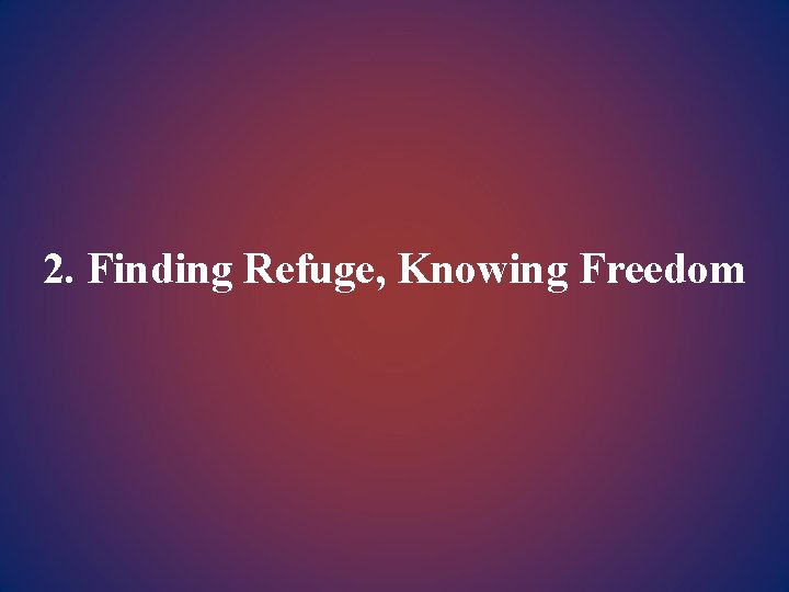 2. Finding Refuge, Knowing Freedom 