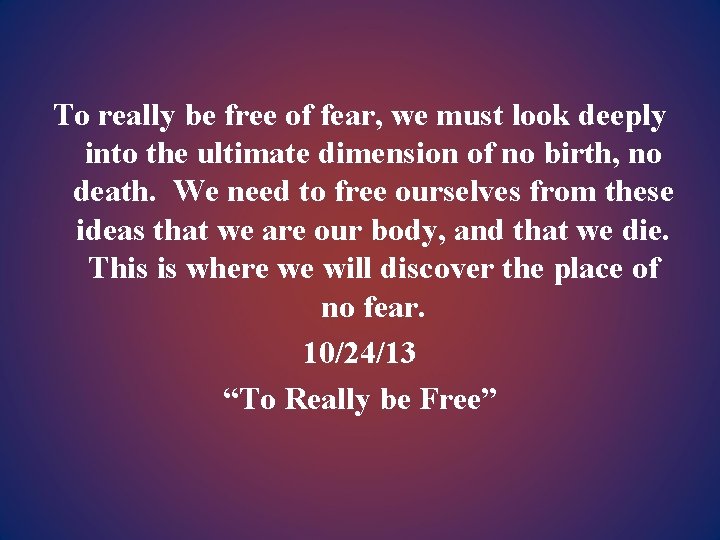 To really be free of fear, we must look deeply into the ultimate dimension