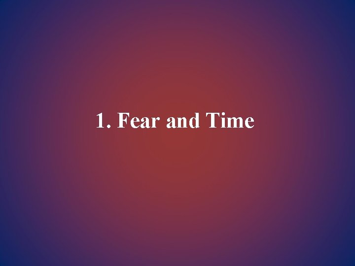 1. Fear and Time 