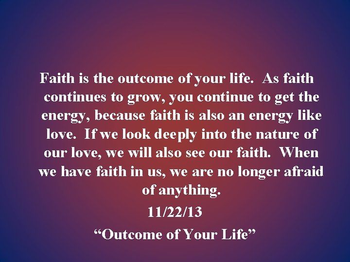 Faith is the outcome of your life. As faith continues to grow, you continue