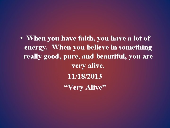  • When you have faith, you have a lot of energy. When you