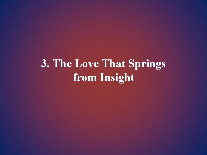 3. The Love That Springs from Insight 