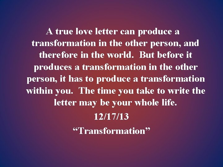 A true love letter can produce a transformation in the other person, and therefore