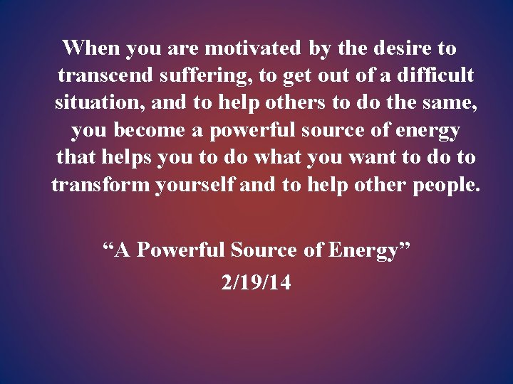 When you are motivated by the desire to transcend suffering, to get out of