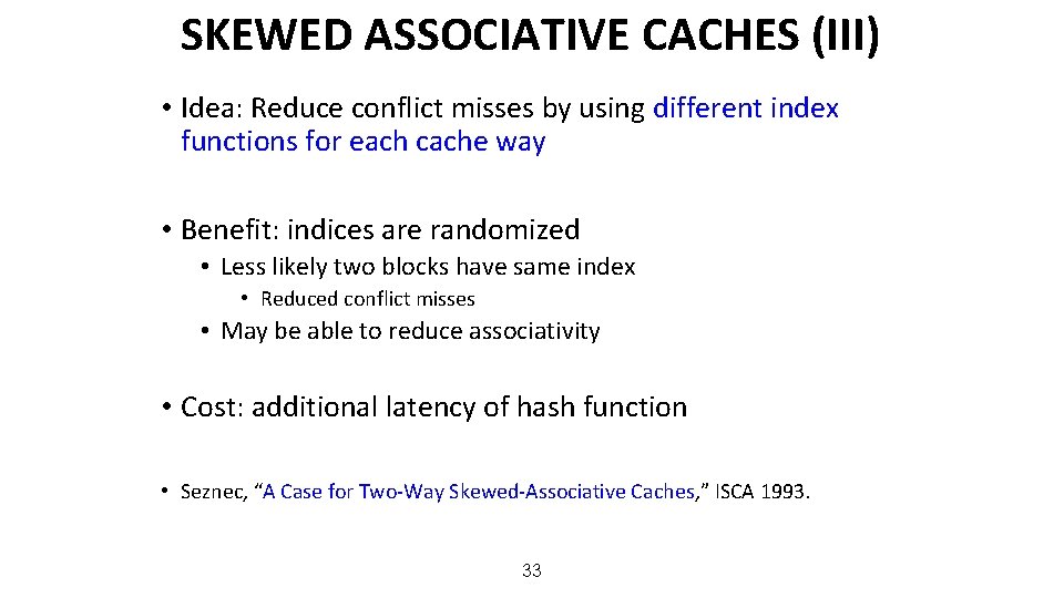 SKEWED ASSOCIATIVE CACHES (III) • Idea: Reduce conflict misses by using different index functions