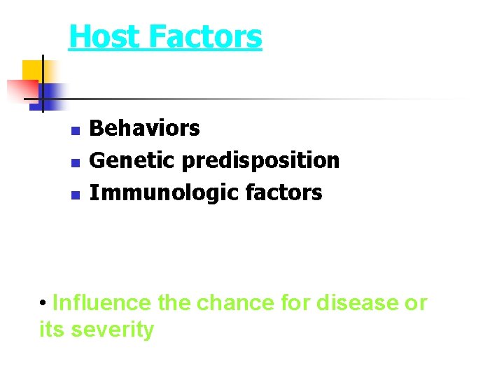 Host Factors n n n Behaviors Genetic predisposition Immunologic factors • Influence the chance