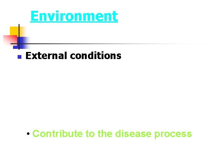 Environment n External conditions • Contribute to the disease process 