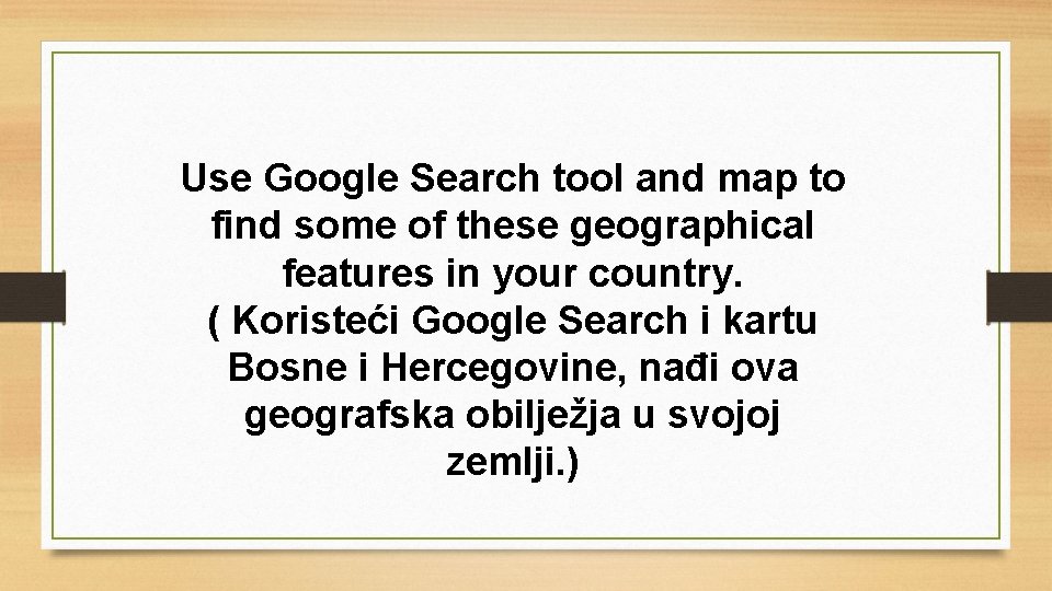 Use Google Search tool and map to find some of these geographical features in