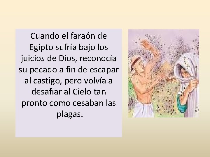 Cuando el faraón de Egipto sufría bajo los juicios de Dios, reconocía su pecado