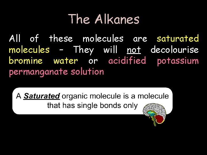 The Alkanes All of these molecules are saturated molecules – They will not decolourise