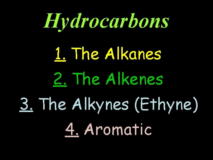 Hydrocarbons 1. The Alkanes 2. The Alkenes 3. The Alkynes (Ethyne) 4. Aromatic 