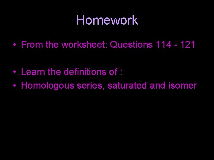 Homework • From the worksheet: Questions 114 - 121 • Learn the definitions of