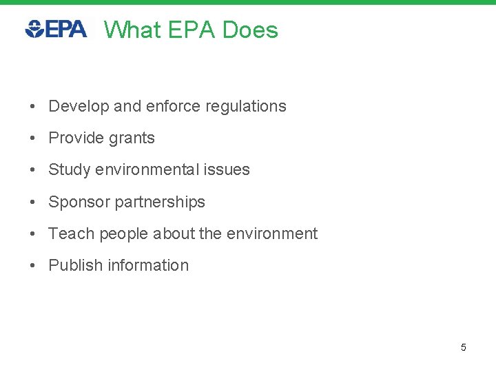 What EPA Does • Develop and enforce regulations • Provide grants • Study environmental