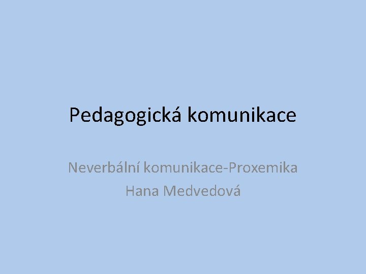 Pedagogická komunikace Neverbální komunikace-Proxemika Hana Medvedová 