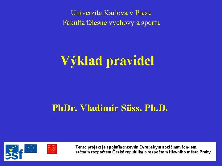 Univerzita Karlova v Praze Fakulta tělesné výchovy a sportu Výklad pravidel Ph. Dr. Vladimír