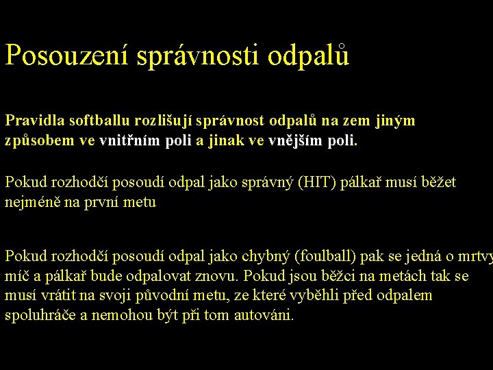 Posouzení správnosti odpalů Pravidla softballu rozlišují správnost odpalů na zem jiným způsobem ve vnitřním