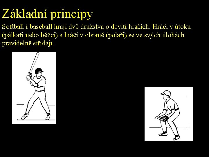 Základní principy Softball i baseball hrají dvě družstva o devíti hráčích. Hráči v útoku