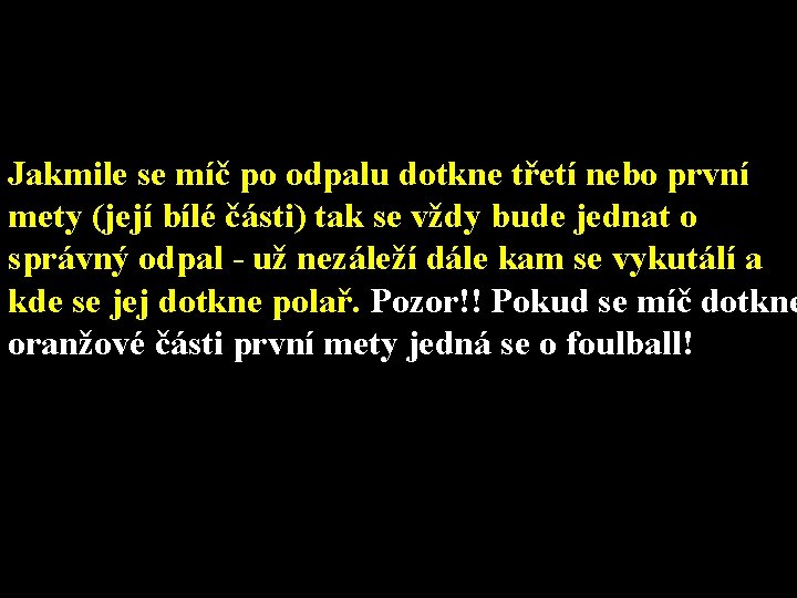 Jakmile se míč po odpalu dotkne třetí nebo první mety (její bílé části) tak