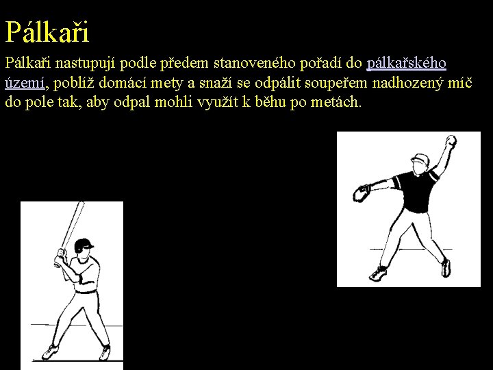 Pálkaři nastupují podle předem stanoveného pořadí do pálkařského území, poblíž domácí mety a snaží