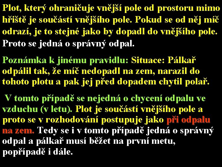 Plot, který ohraničuje vnější pole od prostoru mimo hřiště je součástí vnějšího pole. Pokud