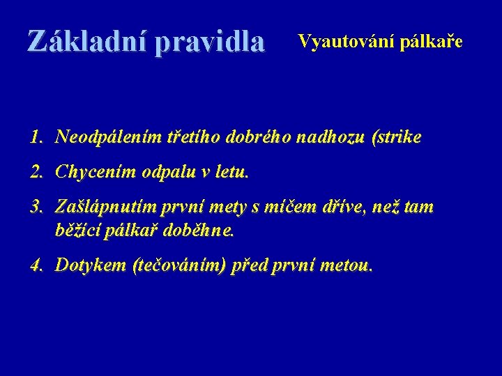 Základní pravidla Vyautování pálkaře 1. Neodpálením třetího dobrého nadhozu (strike 2. Chycením odpalu v