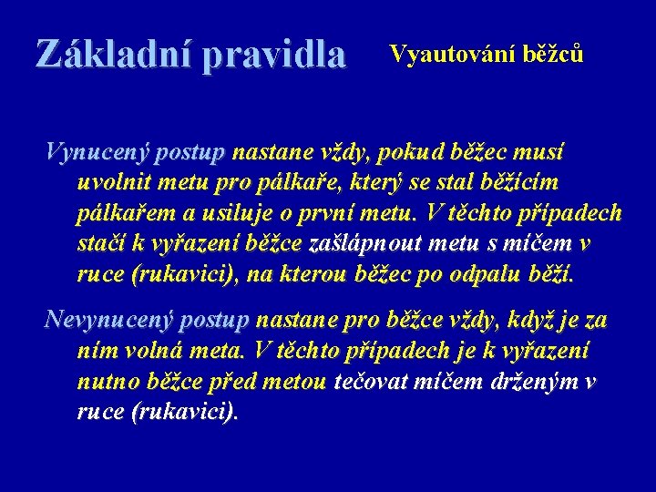 Základní pravidla Vyautování běžců Vynucený postup nastane vždy, pokud běžec musí uvolnit metu pro