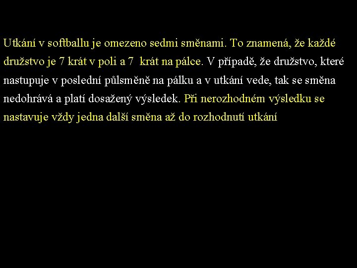 Utkání v softballu je omezeno sedmi směnami. To znamená, že každé družstvo je 7