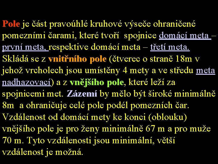 Pole je část pravoúhlé kruhové výseče ohraničené pomezními čarami, které tvoří spojnice domácí meta Pole je část pravoúhlé kruhové výseče ohraničené pomezními čarami, které tvoří spojnice domácí meta
