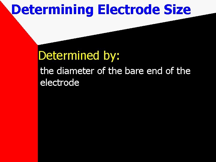 Determining Electrode Size Determined by: the diameter of the bare end of the electrode