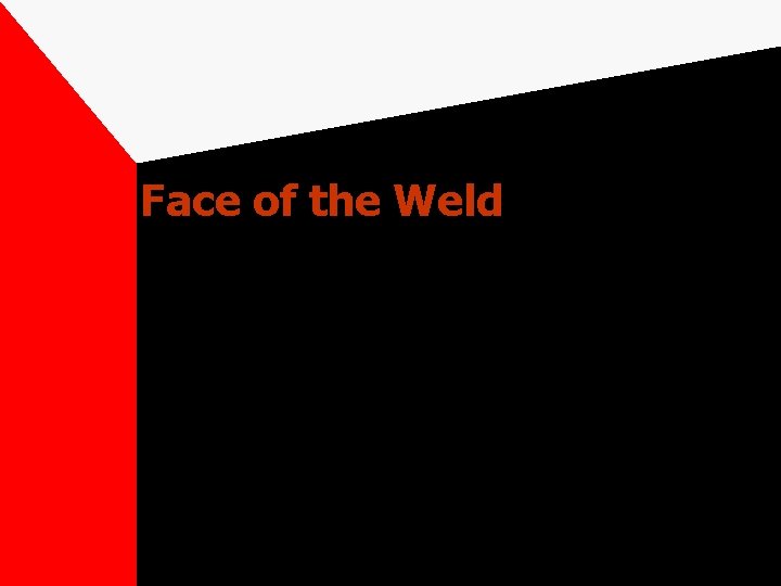 Face of the Weld The exposed surface of a weld, made by an arc