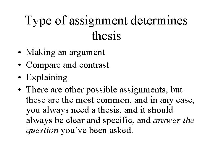 Type of assignment determines thesis • • Making an argument Compare and contrast Explaining