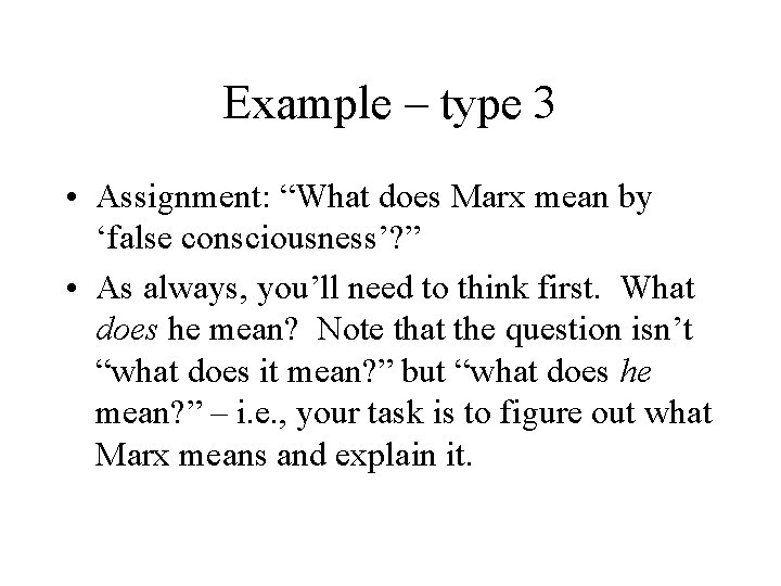 Example – type 3 • Assignment: “What does Marx mean by ‘false consciousness’? ”