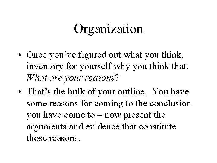 Organization • Once you’ve figured out what you think, inventory for yourself why you