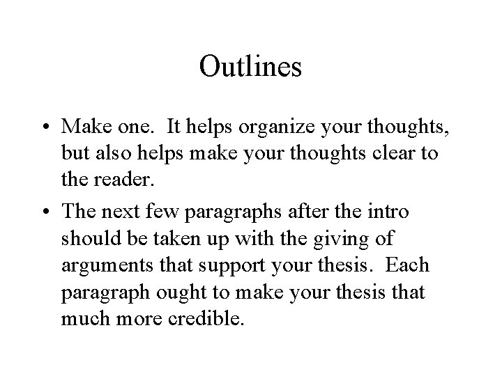 Outlines • Make one. It helps organize your thoughts, but also helps make your