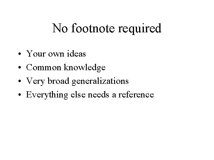 No footnote required • • Your own ideas Common knowledge Very broad generalizations Everything