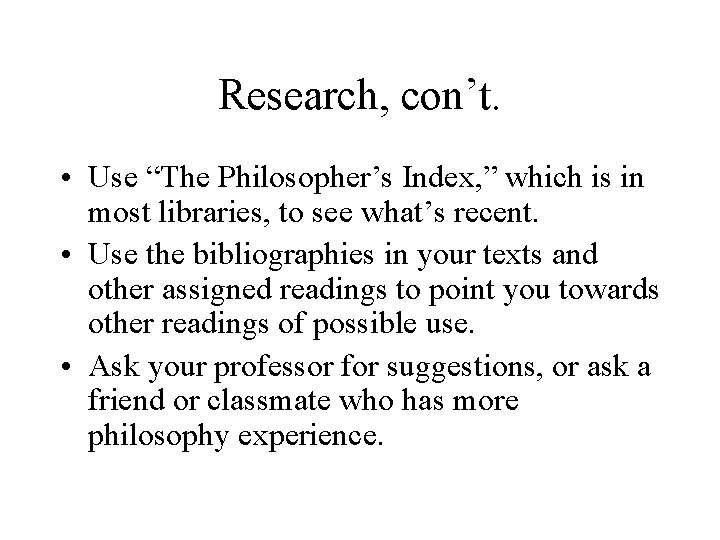 Research, con’t. • Use “The Philosopher’s Index, ” which is in most libraries, to