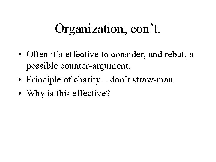 Organization, con’t. • Often it’s effective to consider, and rebut, a possible counter-argument. •