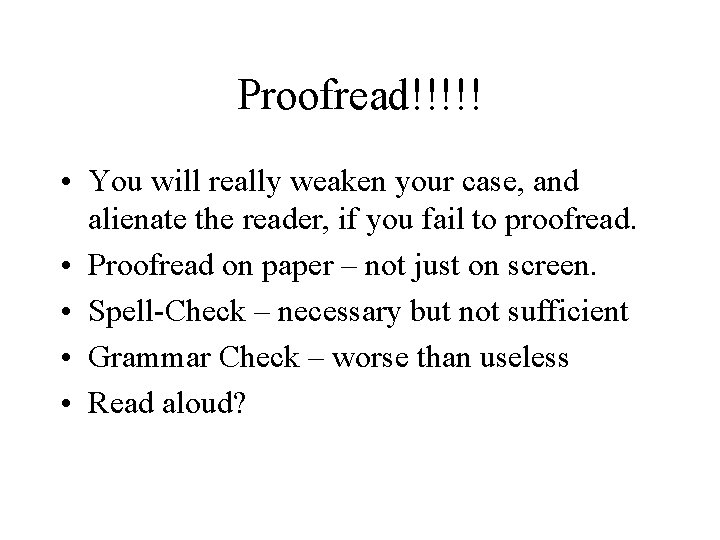 Proofread!!!!! • You will really weaken your case, and alienate the reader, if you