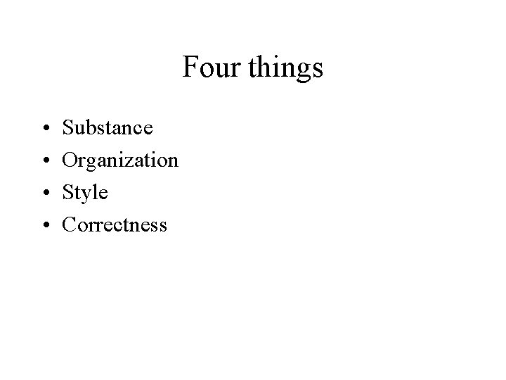 Four things • • Substance Organization Style Correctness 