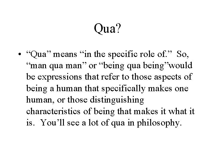 Qua? • “Qua” means “in the specific role of. ” So, “man qua man”