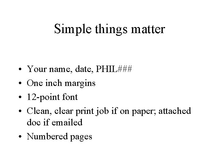 Simple things matter • • Your name, date, PHIL### One inch margins 12 -point