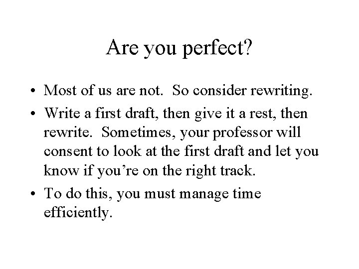 Are you perfect? • Most of us are not. So consider rewriting. • Write